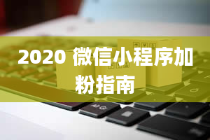 2020 微信小程序加粉指南