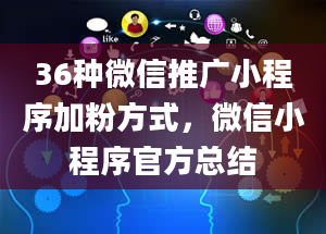 36种微信推广小程序加粉方式，微信小程序官方总结