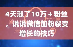 4天涨了10万＋粉丝，说说微信加粉裂变增长的技巧