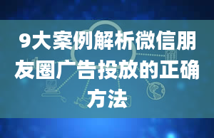 9大案例解析微信朋友圈广告投放的正确方法