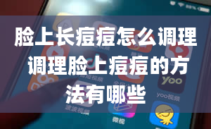 脸上长痘痘怎么调理 调理脸上痘痘的方法有哪些