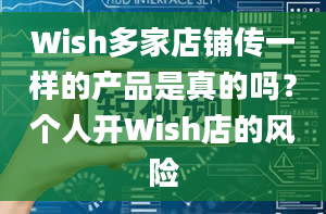 Wish多家店铺传一样的产品是真的吗？个人开Wish店的风险