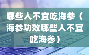 哪些人不宜吃海参（海参功效哪些人不宜吃海参）