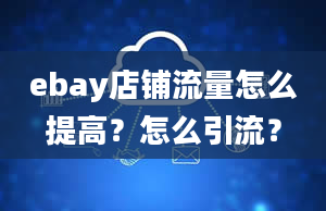 ebay店铺流量怎么提高？怎么引流？