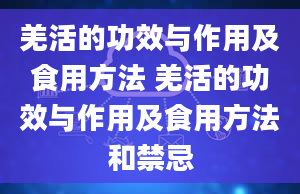 羌活的功效与作用及食用方法 羌活的功效与作用及食用方法和禁忌