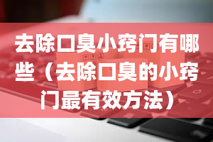 去除口臭小窍门有哪些（去除口臭的小窍门最有效方法）