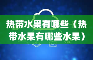 热带水果有哪些（热带水果有哪些水果）