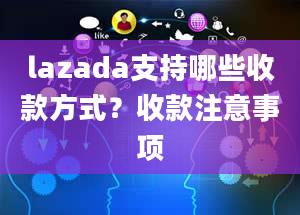 lazada支持哪些收款方式？收款注意事项