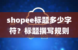 shopee标题多少字符？标题撰写规则