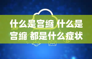 什么是宫缩 什么是宫缩 都是什么症状