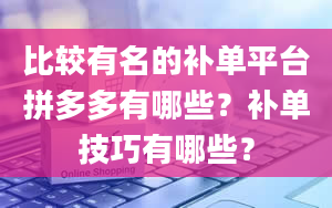 比较有名的补单平台拼多多有哪些？补单技巧有哪些？