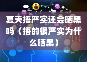 夏天捂严实还会晒黑吗（捂的很严实为什么晒黑）