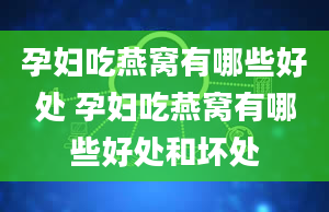 孕妇吃燕窝有哪些好处 孕妇吃燕窝有哪些好处和坏处