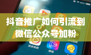 抖音推广如何引流到微信公众号加粉