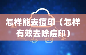 怎样能去痘印（怎样有效去除痘印）