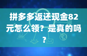 拼多多返还现金82元怎么领？是真的吗？