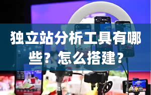 独立站分析工具有哪些？怎么搭建？