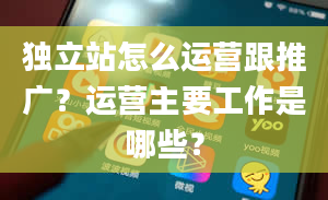 独立站怎么运营跟推广？运营主要工作是哪些？