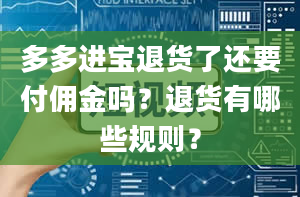 多多进宝退货了还要付佣金吗？退货有哪些规则？