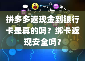 拼多多返现金到银行卡是真的吗？绑卡返现安全吗？