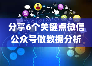 分享6个关键点微信公众号做数据分析