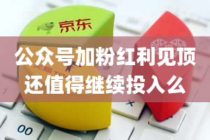 公众号加粉红利见顶还值得继续投入么