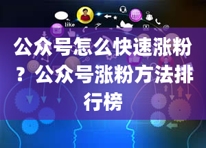 公众号怎么快速涨粉？公众号涨粉方法排行榜