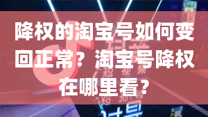 降权的淘宝号如何变回正常？淘宝号降权在哪里看？