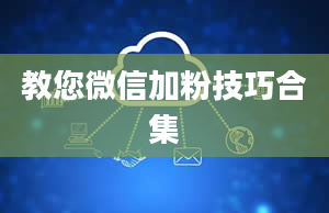 教您微信加粉技巧合集