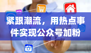 紧跟潮流，用热点事件实现公众号加粉