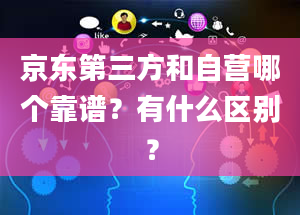 京东第三方和自营哪个靠谱？有什么区别？