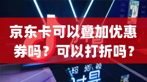 京东卡可以叠加优惠券吗？可以打折吗？