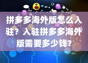 拼多多海外版怎么入驻？入驻拼多多海外版需要多少钱？