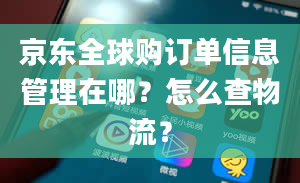 京东全球购订单信息管理在哪？怎么查物流？