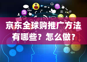 京东全球购推广方法有哪些？怎么做？