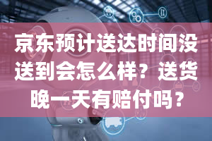 京东预计送达时间没送到会怎么样？送货晚一天有赔付吗？