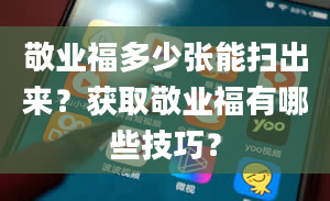 敬业福多少张能扫出来？获取敬业福有哪些技巧？