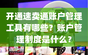 开通速卖通账户管理工具有哪些？账户管理制度是什么？