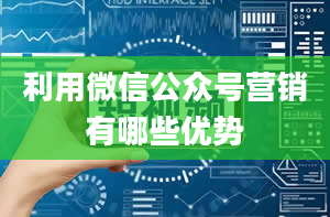 利用微信公众号营销有哪些优势