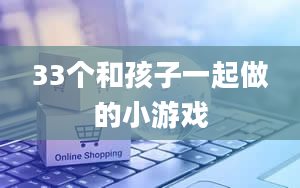 33个和孩子一起做的小游戏