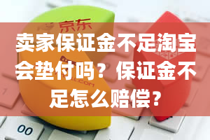 卖家保证金不足淘宝会垫付吗？保证金不足怎么赔偿？