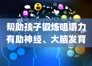 帮助孩子锻炼咀嚼力有助神经、大脑发育