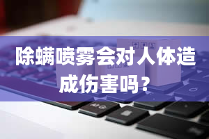 除螨喷雾会对人体造成伤害吗？