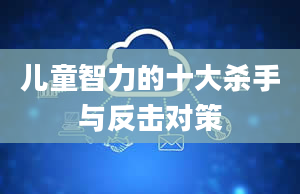 儿童智力的十大杀手与反击对策