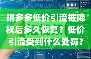 拼多多低价引流被降权后多久恢复？低价引流受到什么处罚？