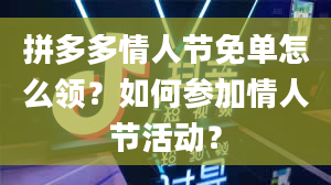 拼多多情人节免单怎么领？如何参加情人节活动？