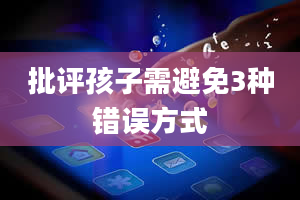 批评孩子需避免3种错误方式