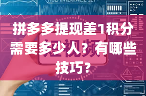 拼多多提现差1积分需要多少人？有哪些技巧？