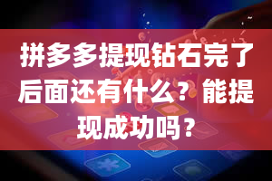 拼多多提现钻石完了后面还有什么？能提现成功吗？