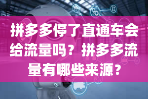 拼多多停了直通车会给流量吗？拼多多流量有哪些来源？